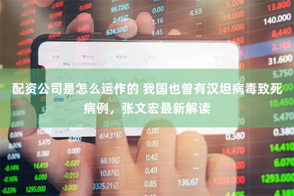 配资公司是怎么运作的 我国也曾有汉坦病毒致死病例，张文宏最新解读